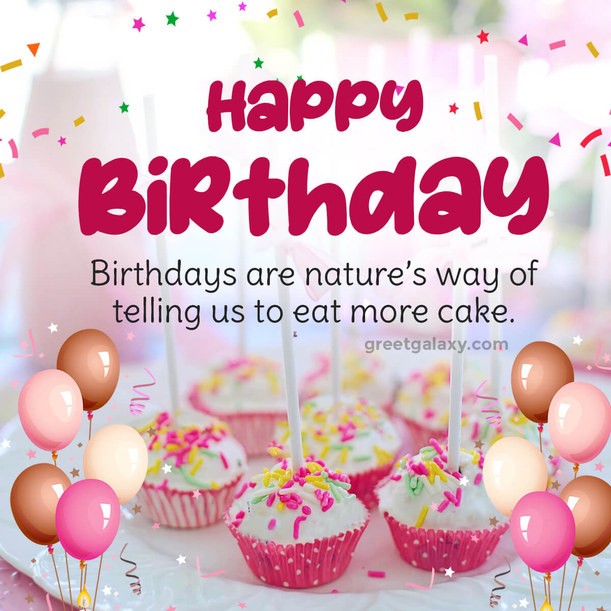 Birthdays Are Nature’s Way Of Telling Us To Eat More Cake.