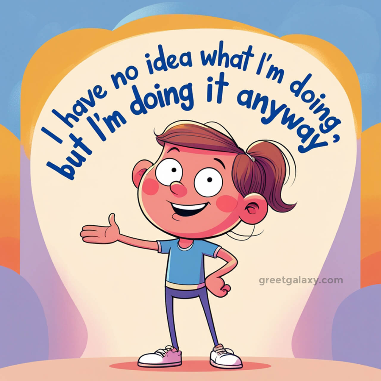 I Have No Idea What I’m Doing, But I’m Doing It Anyway.