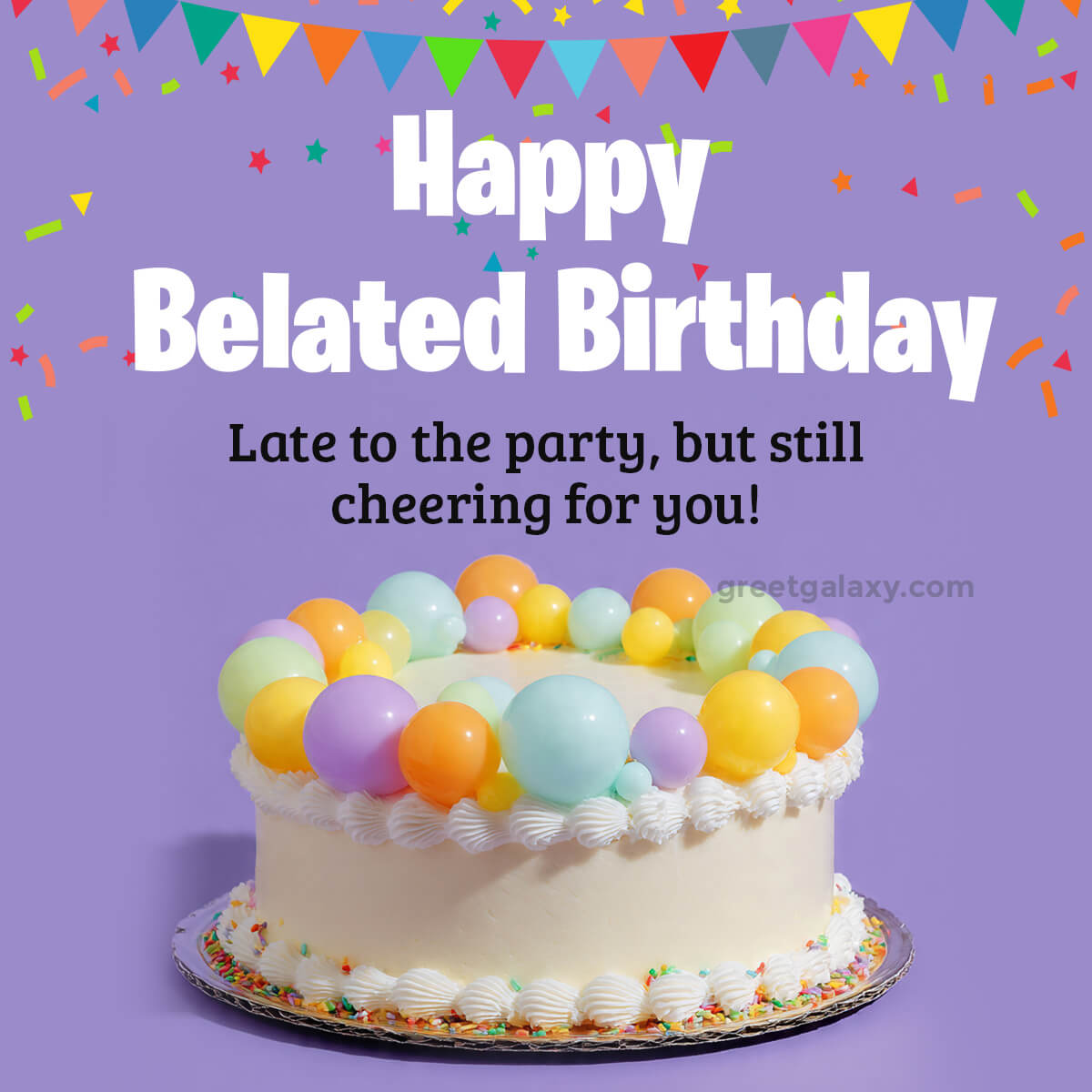 Late To The Party, But Still Cheering For You! Happy Belated Birthday