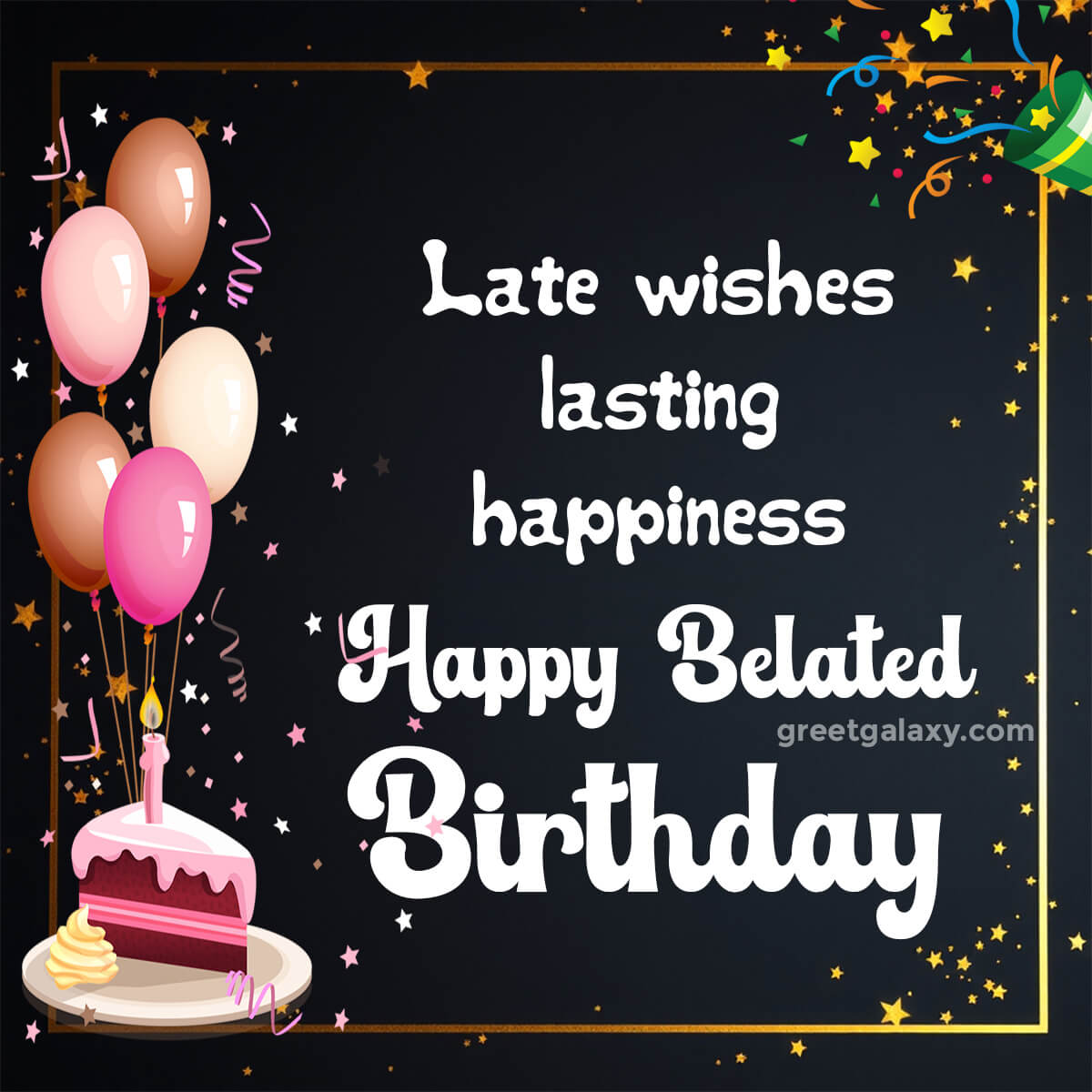 Late Wishes, Lasting Happiness!, Happy Belated Birthday