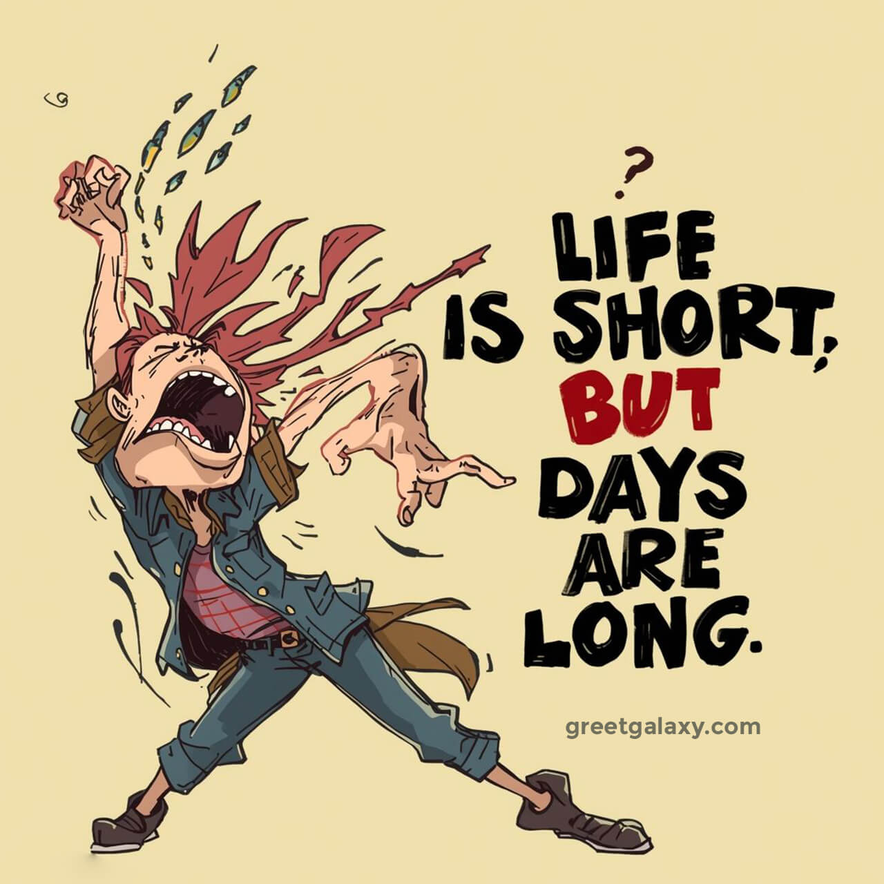 Life Is Short, But Days Are Long.